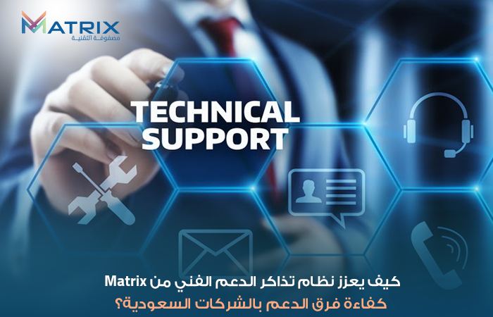 كيف يعزز نظام تذاكر الدعم الفني من Matrix كفاءة فرق الدعم بالشركات السعودية؟